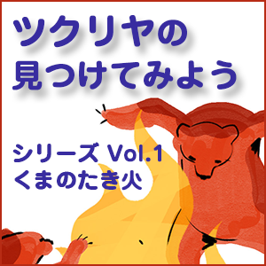 ツクリヤ,「ツクリヤの見つけてみよう」シリーズ Vol.01 くまのたき火