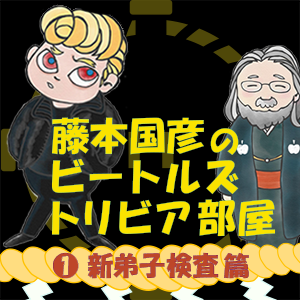 藤本国彦,「藤本国彦のビートルズ・トリビア部屋(1)新弟子検査篇」